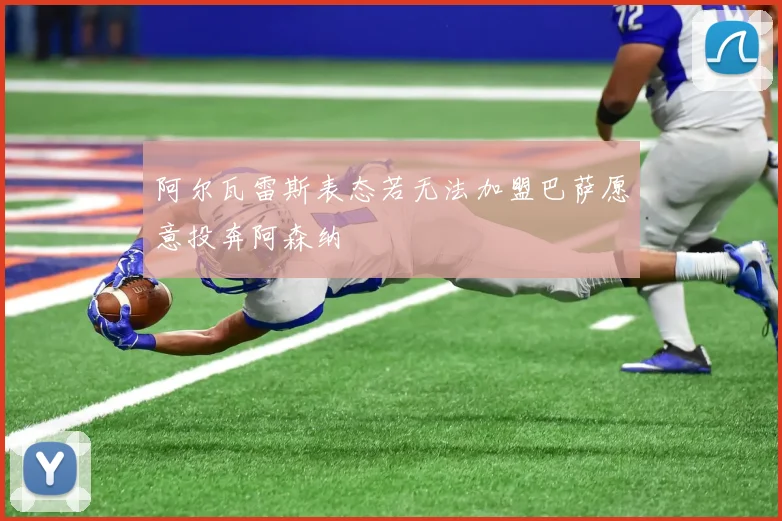 阿尔瓦雷斯表态若无法加盟巴萨愿意投奔阿森纳
